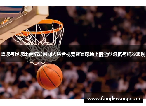 篮球与足球比赛精彩瞬间大集合视觉盛宴球场上的激烈对抗与精彩表现