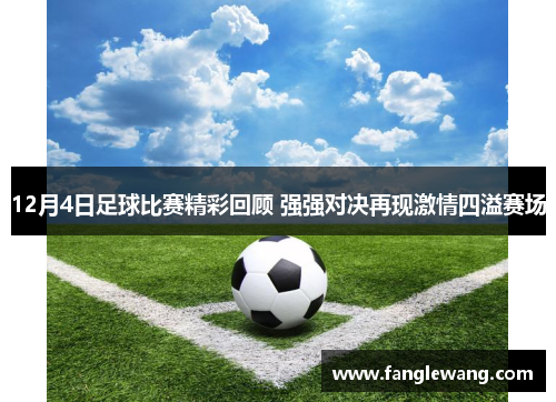 12月4日足球比赛精彩回顾 强强对决再现激情四溢赛场